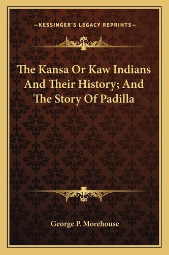 The Kansa Or Kaw Indians And Their History; And The Story Of Padilla