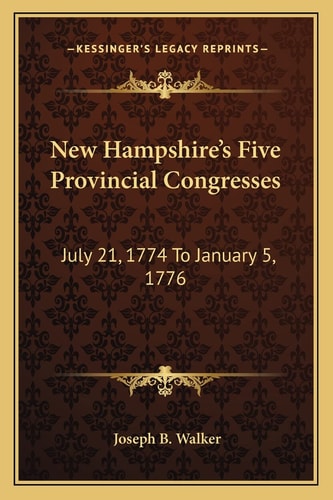 New Hampshire's Five Provincial Congresses: July 21, 1774 To January 5, 1776