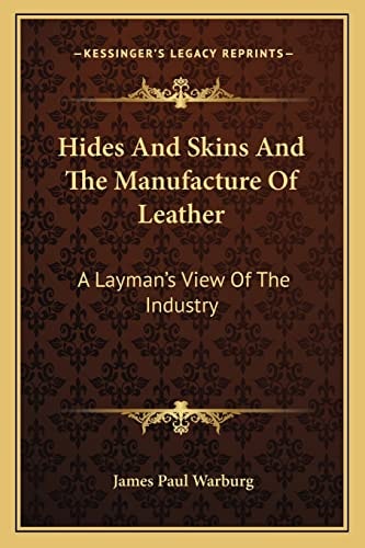 Hides And Skins And The Manufacture Of Leather: A Layman's View Of The Industry