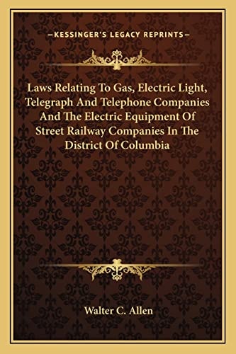 Laws Relating To Gas, Electric Light, Telegraph And Telephone Companies And The Electric Equipment Of Street Railway Companies In The District Of Columbia