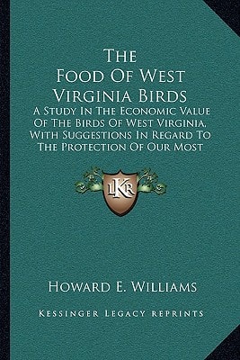 The Food Of West Virginia Birds: A Study In The Economic Value Of The Birds Of West Virginia, With Suggestions In Regard To The Protection Of Our Most Useful Species