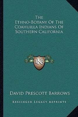 The Ethno-Botany Of The Coahuilla Indians Of Southern California