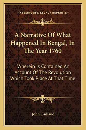 A Narrative Of What Happened In Bengal, In The Year 1760: Wherein Is Contained An Account Of The Revolution Which Took Place At That Time