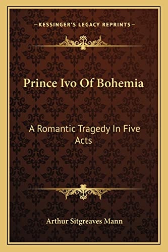 Prince Ivo Of Bohemia: A Romantic Tragedy In Five Acts