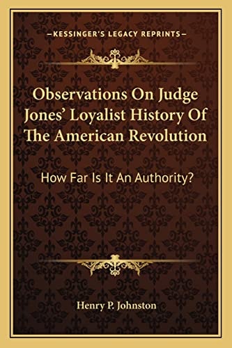 Observations On Judge Jones' Loyalist History Of The American Revolution: How Far Is It An Authority?