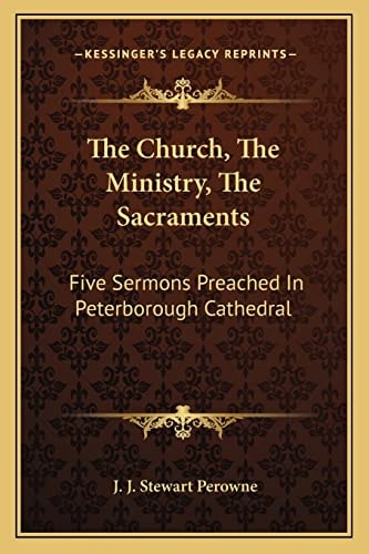 The Church, The Ministry, The Sacraments: Five Sermons Preached In Peterborough Cathedral