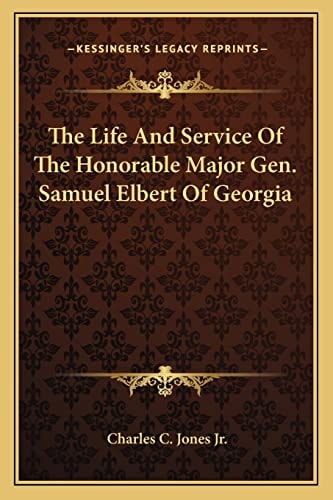 The Life And Service Of The Honorable Major Gen. Samuel Elbert Of Georgia