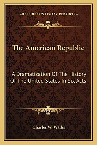 The American Republic: A Dramatization Of The History Of The United States In Six Acts