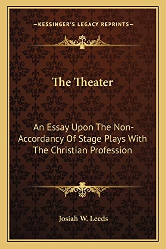 The Theater: An Essay Upon The Non-Accordancy Of Stage Plays With The Christian Profession