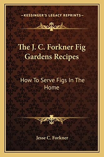 The J. C. Forkner Fig Gardens Recipes: How To Serve Figs In The Home