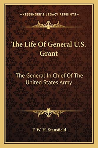The Life Of General U.S. Grant: The General In Chief Of The United States Army