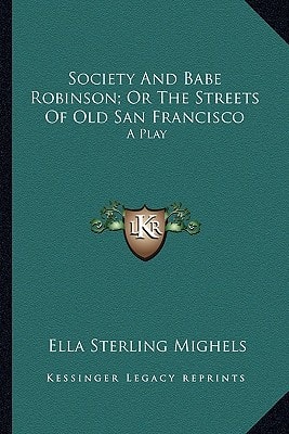 Society And Babe Robinson; Or The Streets Of Old San Francisco: A Play