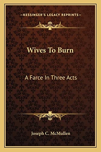 Wives To Burn: A Farce In Three Acts
