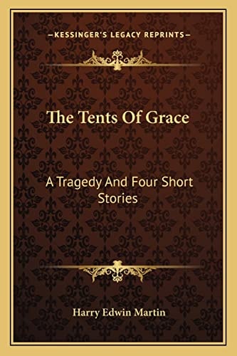 The Tents Of Grace: A Tragedy And Four Short Stories