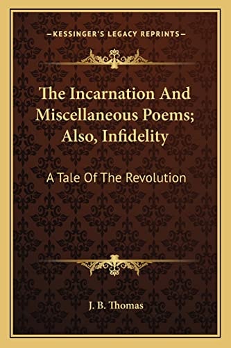 The Incarnation And Miscellaneous Poems; Also, Infidelity: A Tale Of The Revolution