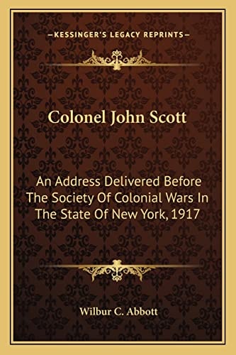Colonel John Scott: An Address Delivered Before The Society Of Colonial Wars In The State Of New York, 1917
