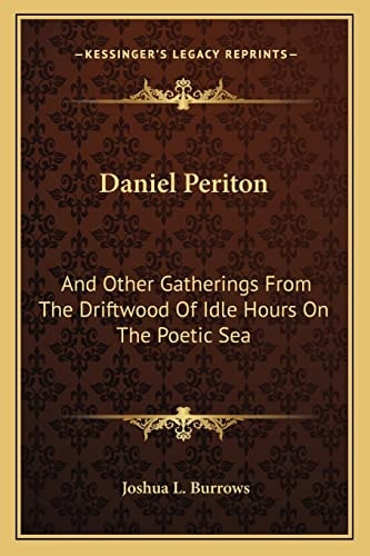 Daniel Periton: And Other Gatherings From The Driftwood Of Idle Hours On The Poetic Sea