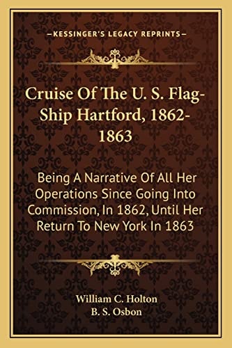 Cruise Of The U. S. Flag-Ship Hartford, 1862-1863: Being A Narrative Of All Her Operations Since Going Into Commission, In 1862, Until Her Return To New York In 1863