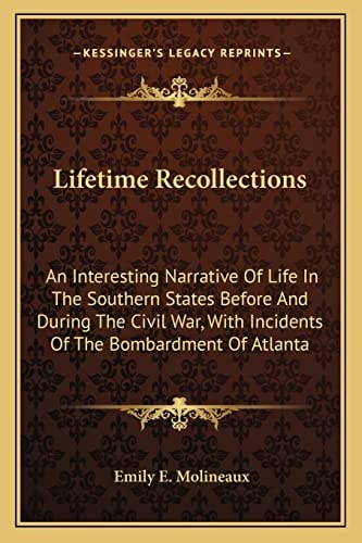 Lifetime Recollections: An Interesting Narrative Of Life In The Southern States Before And During The Civil War, With Incidents Of The Bombardment Of Atlanta