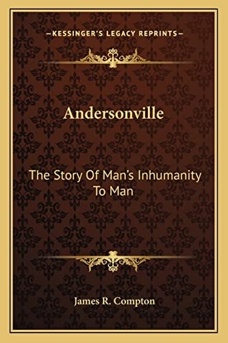 Andersonville: The Story Of Man's Inhumanity To Man