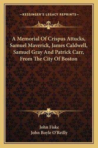 A Memorial Of Crispus Attucks, Samuel Maverick, James Caldwell, Samuel Gray And Patrick Carr, From The City Of Boston
