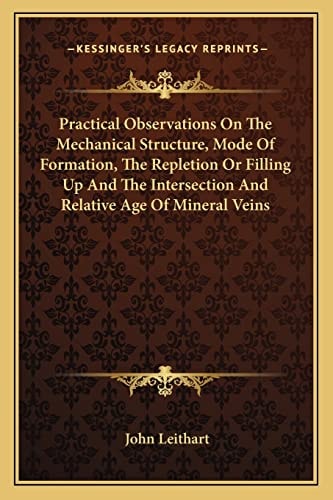 Practical Observations On The Mechanical Structure, Mode Of Formation, The Repletion Or Filling Up And The Intersection And Relative Age Of Mineral Veins