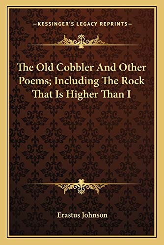 The Old Cobbler And Other Poems; Including The Rock That Is Higher Than I