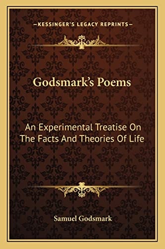 Godsmark's Poems: An Experimental Treatise On The Facts And Theories Of Life