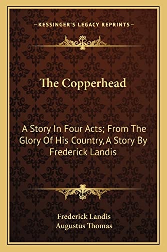The Copperhead: A Story In Four Acts; From The Glory Of His Country, A Story By Frederick Landis