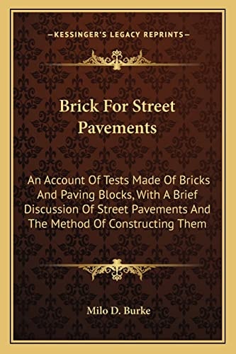 Brick For Street Pavements: An Account Of Tests Made Of Bricks And Paving Blocks, With A Brief Discussion Of Street Pavements And The Method Of Constructing Them