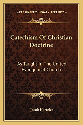 Catechism Of Christian Doctrine: As Taught In The United Evangelical Church