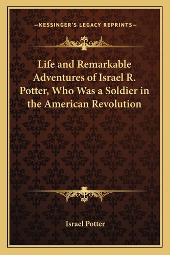 Life and Remarkable Adventures of Israel R. Potter, Who Was a Soldier in the American Revolution