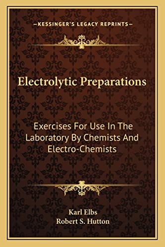 Electrolytic Preparations: Exercises For Use In The Laboratory By Chemists And Electro-Chemists