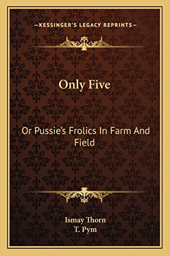 Only Five: Or Pussie's Frolics In Farm And Field