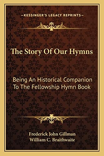 The Story Of Our Hymns: Being An Historical Companion To The Fellowship Hymn Book