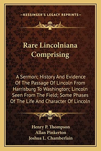 Rare Lincolniana Comprising: A Sermon; History And Evidence Of The Passage Of Lincoln From Harrisburg To Washington; Lincoln Seen From The Field; Some Phases Of The Life And Character Of Lincoln