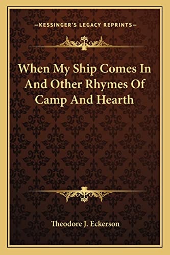 When My Ship Comes In And Other Rhymes Of Camp And Hearth