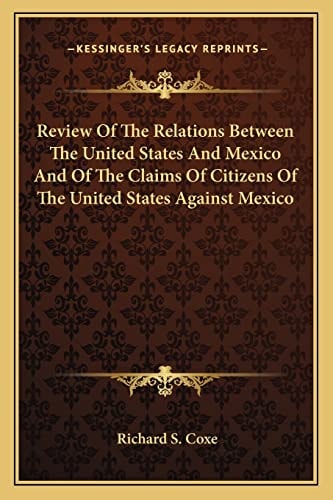 Review Of The Relations Between The United States And Mexico And Of The Claims Of Citizens Of The United States Against Mexico