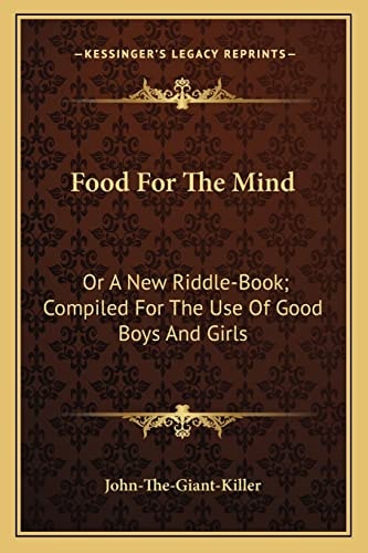 Food For The Mind: Or A New Riddle-Book; Compiled For The Use Of Good Boys And Girls