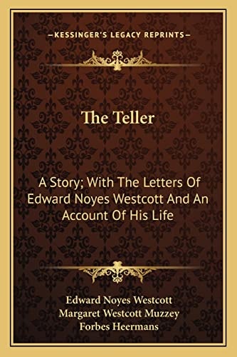 The Teller: A Story; With The Letters Of Edward Noyes Westcott And An Account Of His Life