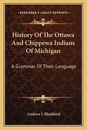 History Of The Ottawa And Chippewa Indians Of Michigan: A Grammar Of Their Language