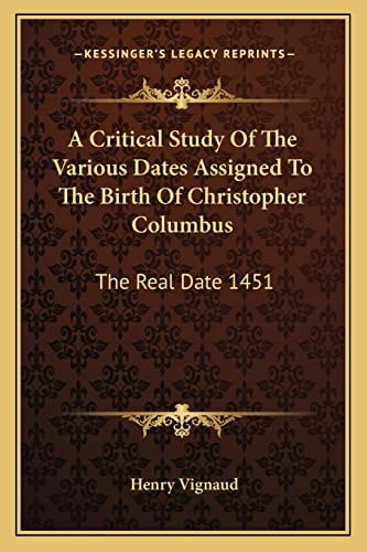 A Critical Study Of The Various Dates Assigned To The Birth Of Christopher Columbus: The Real Date 1451