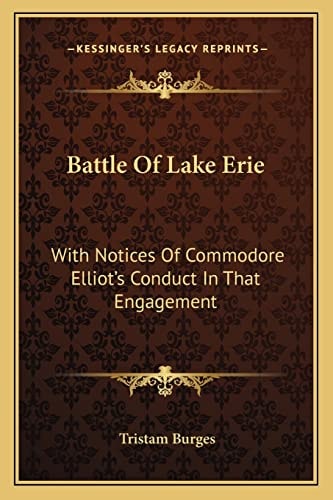 Battle Of Lake Erie: With Notices Of Commodore Elliot's Conduct In That Engagement