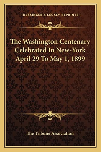 The Washington Centenary Celebrated In New-York April 29 To May 1, 1899