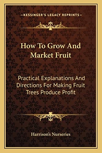 How To Grow And Market Fruit: Practical Explanations And Directions For Making Fruit Trees Produce Profit
