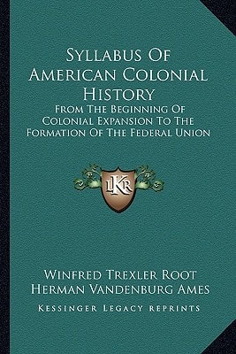 Syllabus Of American Colonial History: From The Beginning Of Colonial Expansion To The Formation Of The Federal Union