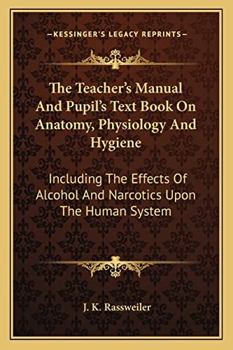 The Teacher's Manual And Pupil's Text Book On Anatomy, Physiology And Hygiene: Including The Effects Of Alcohol And Narcotics Upon The Human System