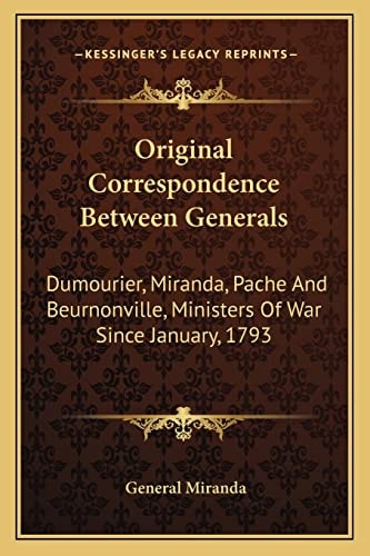 Original Correspondence Between Generals: Dumourier, Miranda, Pache And Beurnonville, Ministers Of War Since January, 1793