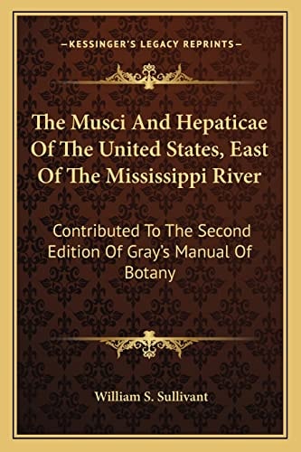 The Musci And Hepaticae Of The United States, East Of The Mississippi River: Contributed To The Second Edition Of Gray's Manual Of Botany