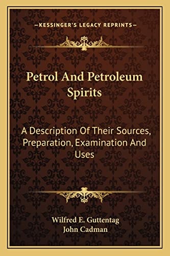 Petrol And Petroleum Spirits: A Description Of Their Sources, Preparation, Examination And Uses